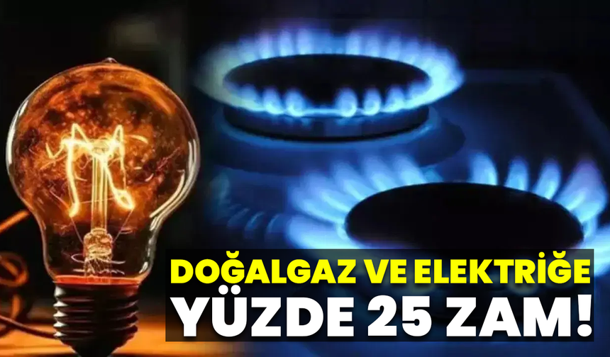 Doğalgaz Ve Elektriğe Yüzde 25 Zam!