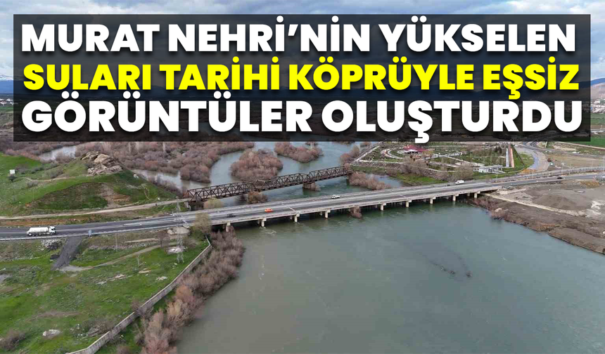 Murat Nehri’nin Yükselen Suları Tarihi Köprüyle Eşsiz Görüntüler Oluşturdu