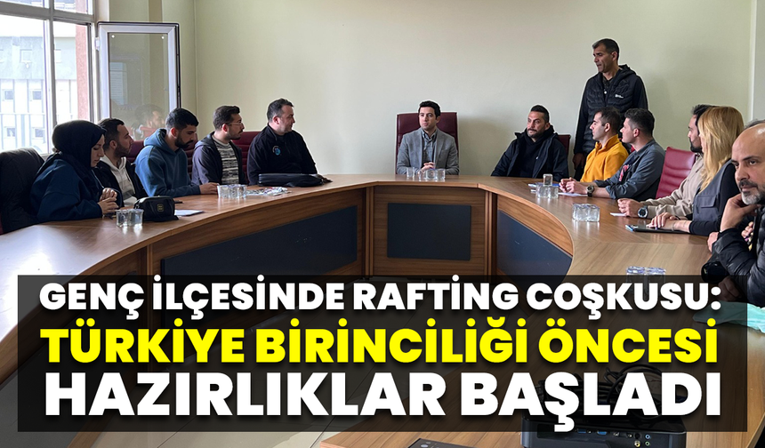 Genç İlçesinde Rafting Coşkusu: Türkiye Birinciliği Öncesi Hazırlıklar Başladı