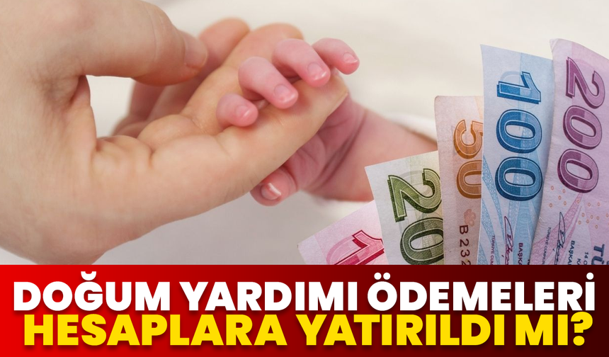 Doğum Yardımı Ödemeleri Hesaplara Yatırıldı Mı?
