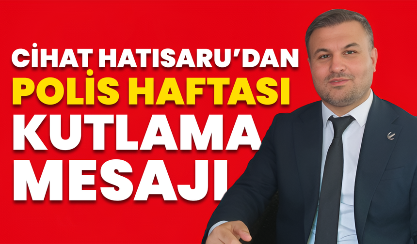 Cihat Hatısaru’dan Polis Haftası Kutlama Mesajı