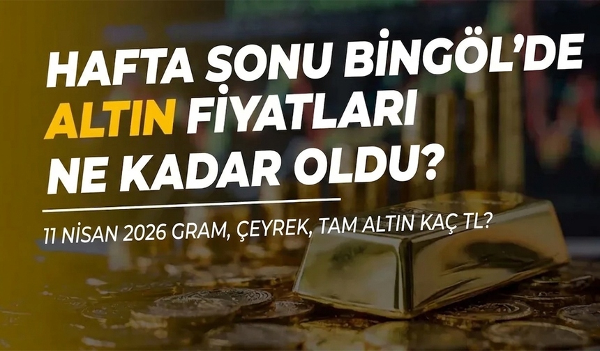 Hafta Sonu Bingöl’de Altın Fiyatları Ne Kadar Oldu?