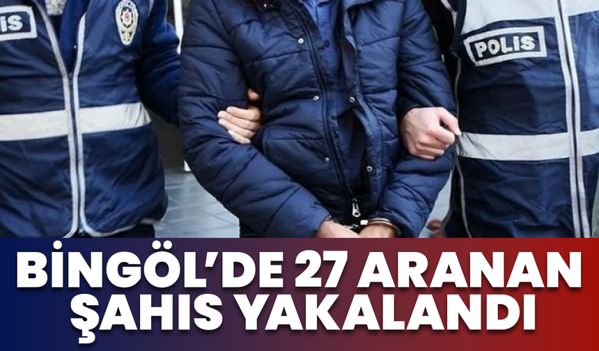 Bingöl’de 27 Aranan Şahıs Yakalandı
