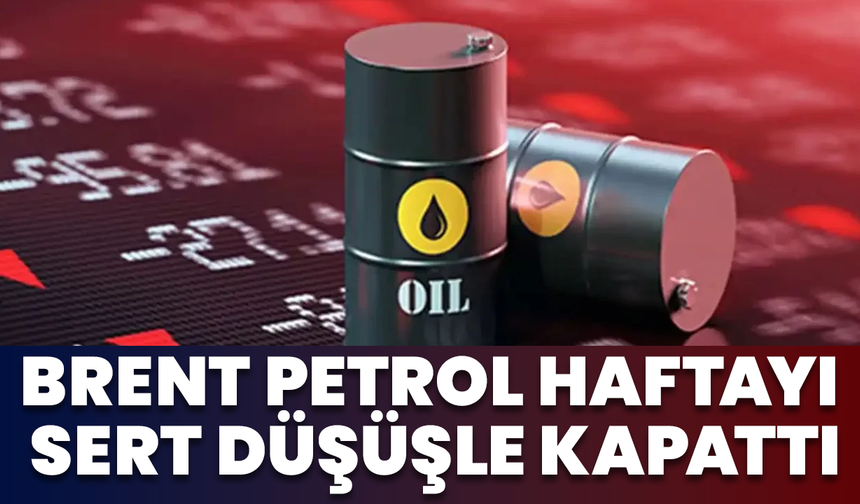 Brent Petrol Haftayı Sert Düşüşle Kapattı