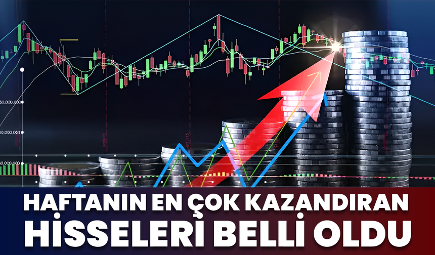 Haftanın En Çok Kazandıran Hisseleri Belli Oldu