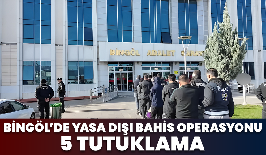 Bingöl’de Yasa Dışı Bahis Operasyonu: 5 Tutuklama