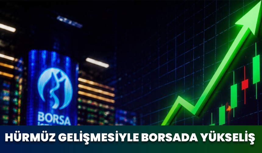 Hürmüz Gelişmesiyle Borsada Yükseliş