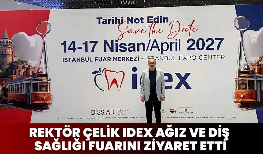 Rektör Çelik IDEX Ağız ve Diş Sağlığı Fuarını Ziyaret Etti