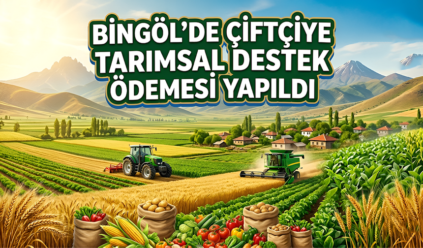 Bingöl’de Çiftçiye Tarımsal Destek Ödemesi Yapıldı
