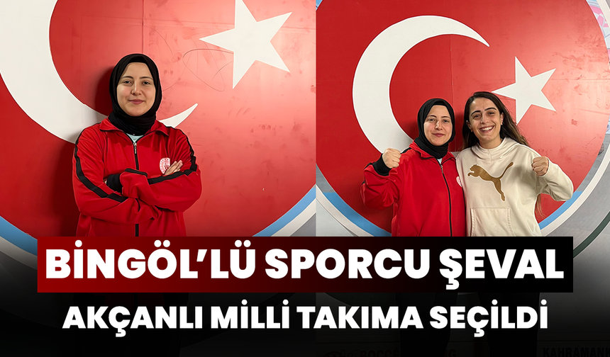 Bingöl’lü Sporcu Şeval Akçanlı Milli Takıma Seçildi