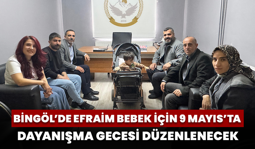 Bingöl’de Efraim Bebek İçin 9 Mayıs’ta Dayanışma Gecesi Düzenlenecek