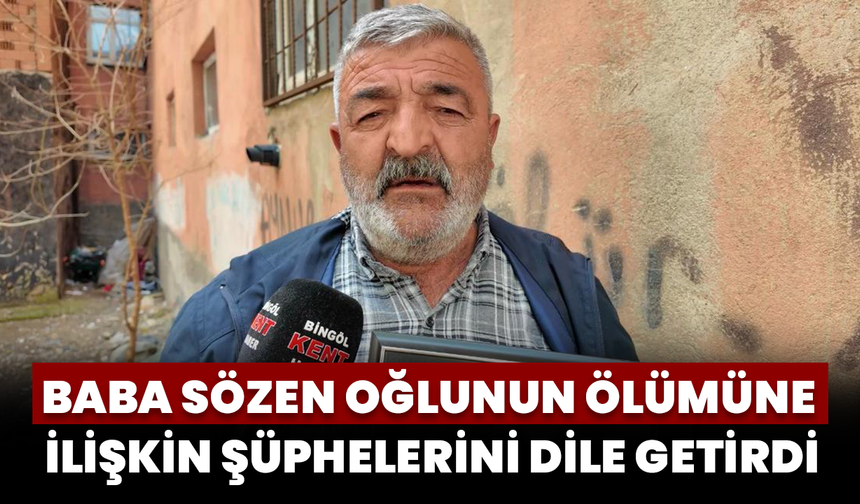 Baba Sözen Oğlunun Ölümüne İlişkin Şüphelerini Dile Getirdi