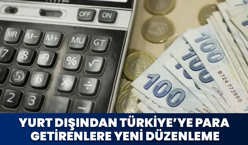Yurt Dışından Türkiye’ye Para Getirenlere Yeni Düzenleme