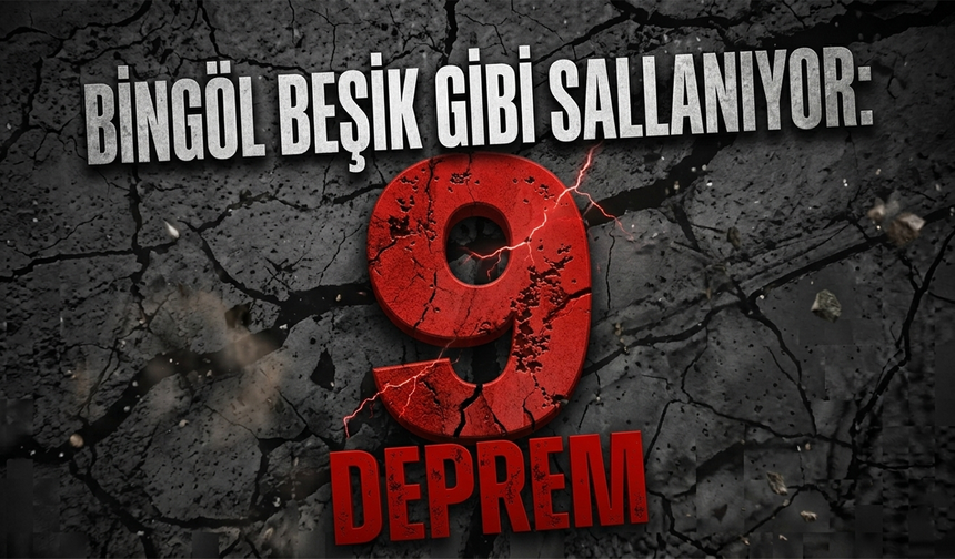 Bingöl Beşik Gibi Sallanıyor: 9 Deprem