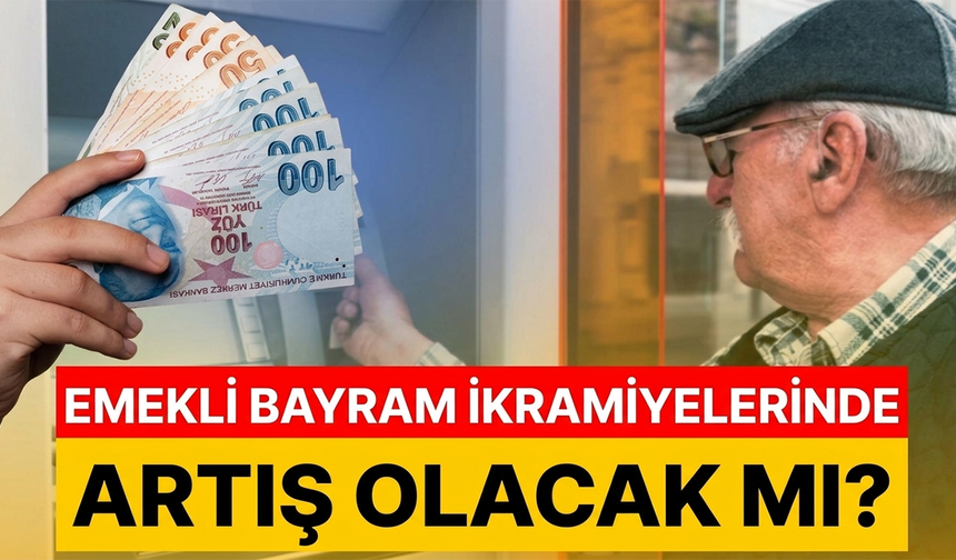 Emekli Bayram İkramiyelerinde Artış Olacak Mı?