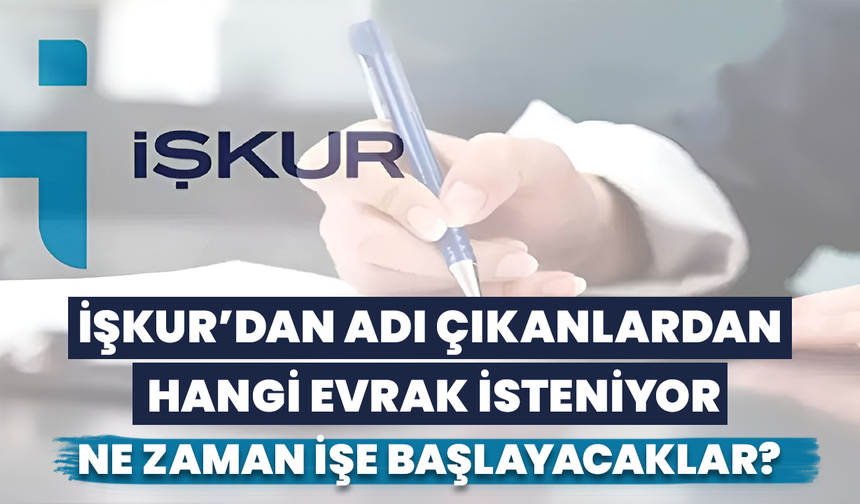 İŞKUR’dan Adı Çıkanlardan Hangi Evrak İsteniyor, Ne Zaman İşe Başlayacaklar?