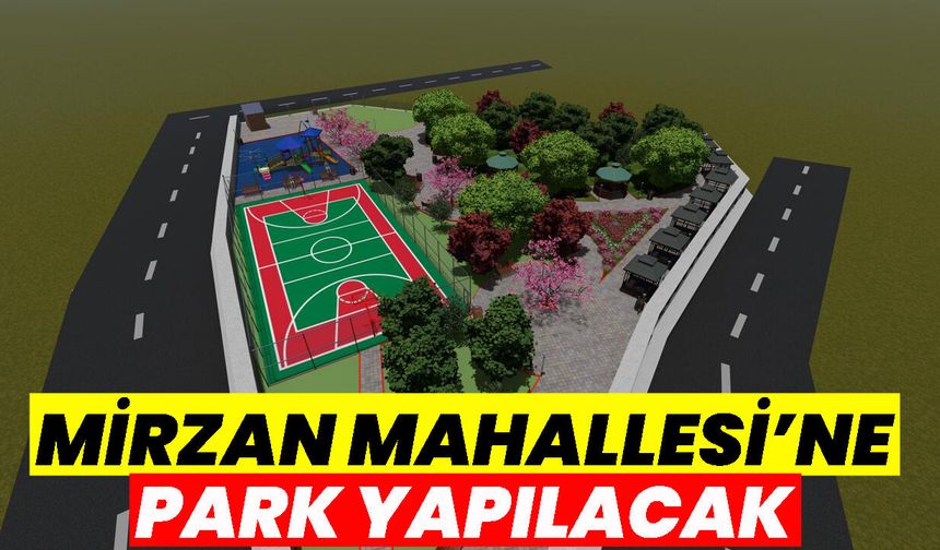 Mirzan Mahallesi’ne Park Yapılacak