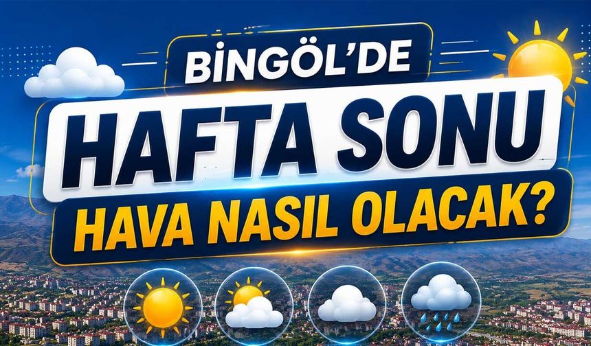 Bingöl’de Hafta Sonu Hava Nasıl Olacak?