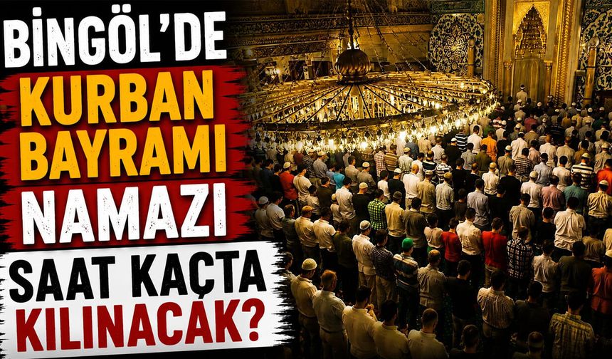 Bingöl’de Kurban Bayramı Namazı Saat Kaçta Kılınacak?