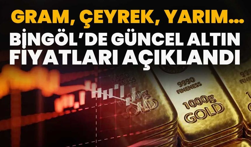 Gram, Çeyrek, Yarım… Bingöl’de Güncel Altın Fiyatları Açıklandı