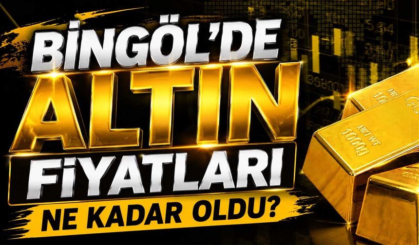 Bingöl’de Altın Fiyatları Ne Kadar Oldu?