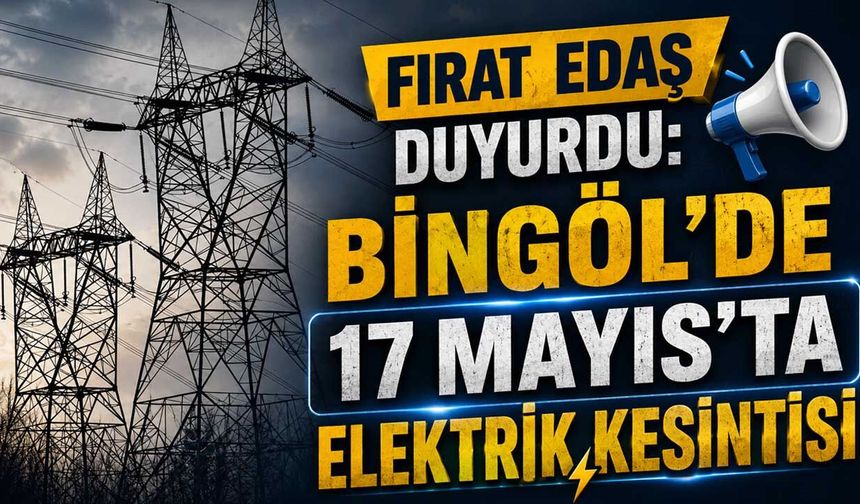 Fırat EDAŞ Duyurdu: Bingöl’de 17 Mayıs’ta Elektrik Kesintisi!
