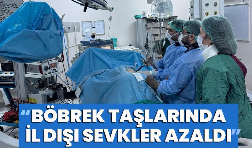 “Böbrek Taşlarında İl Dışı Sevkler Azaldı”