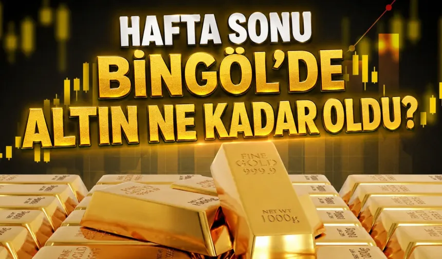 Bingöl’de Altın Fiyatları Hafta Sonuna Nasıl Başladı? Güncel Rakamlar Açıklandı