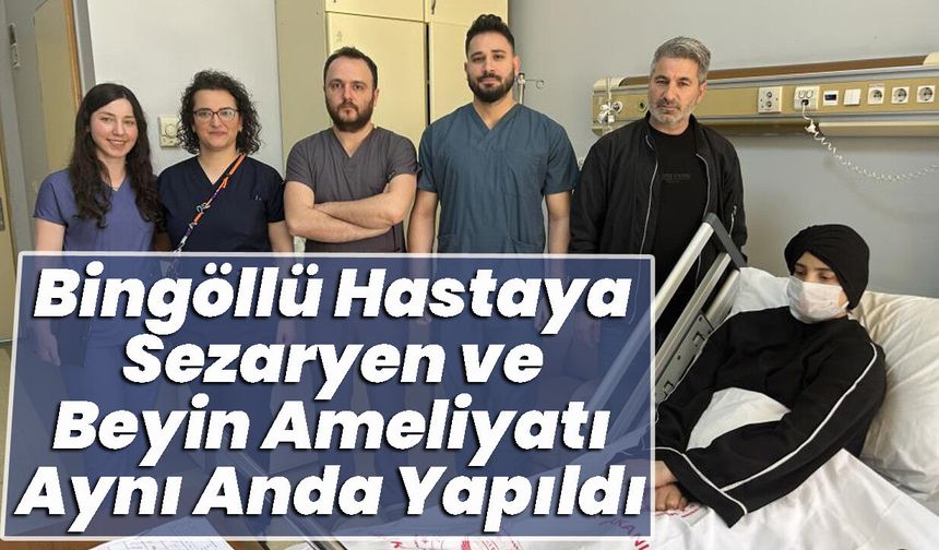 Bingöllü Hastaya Sezaryen ve Beyin Ameliyatı Aynı Anda Yapıldı