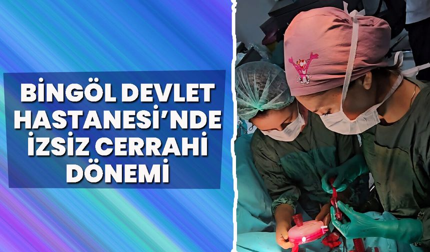 Bingöl Devlet Hastanesi’nde İzsiz Cerrahi Dönemi