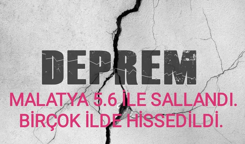 Korkutan Deprem: Malatya 5.6 ile Sallandı