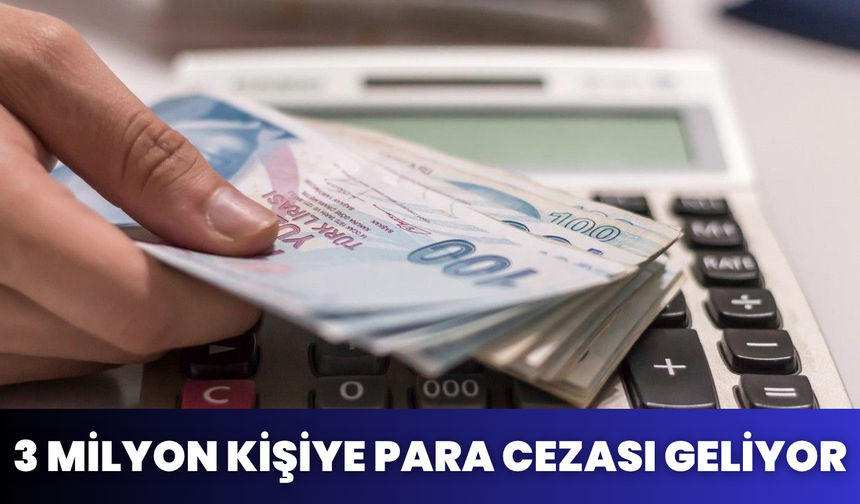 3 Milyon Kişiye Para Cezası Geliyor