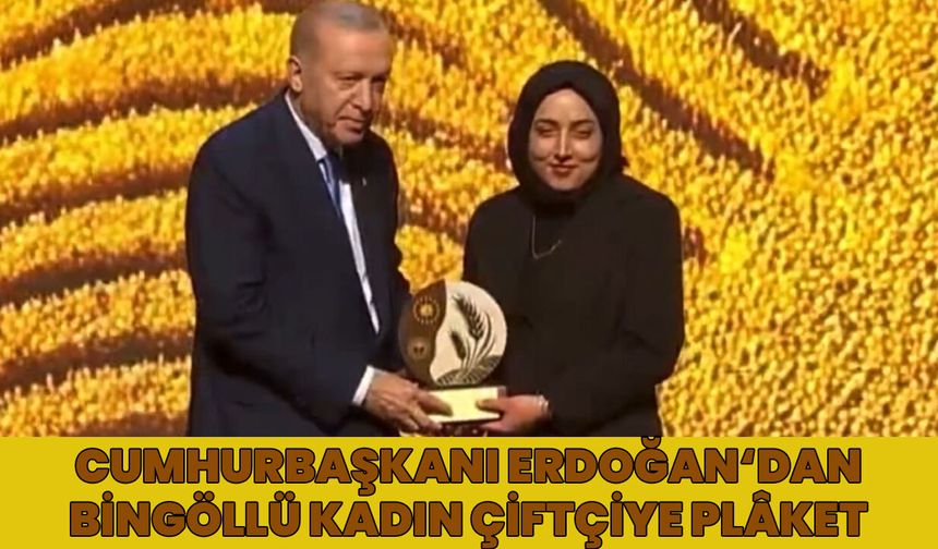 Bingöllü Kadın Çiftçiye, Cumhurbaşkanı Erdoğan’dan Plâket