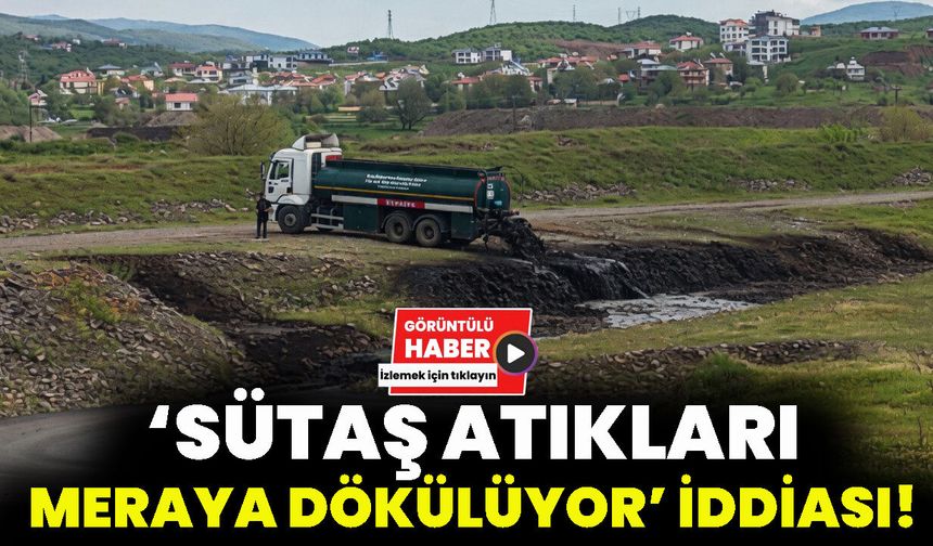 ‘SÜTAŞ Atıkları Meraya Dökülüyor’ İddiası!