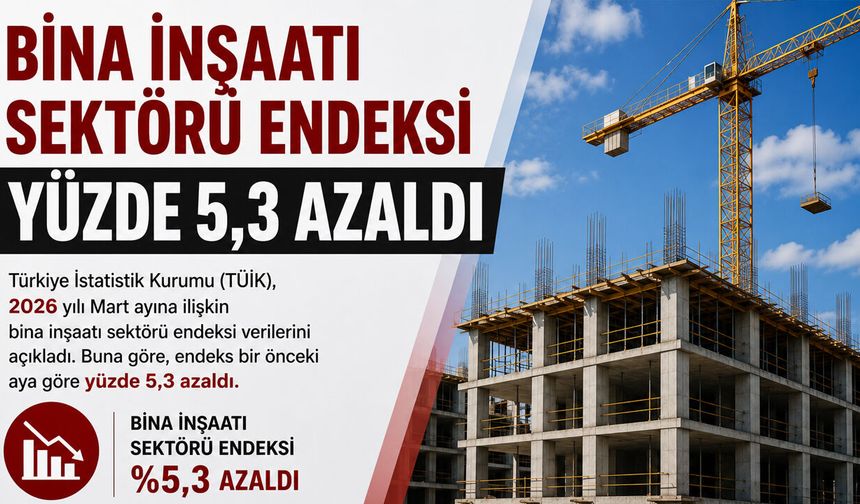 Bina İnşaatı Sektörü Endeksi Yüzde 5,3 Azaldı