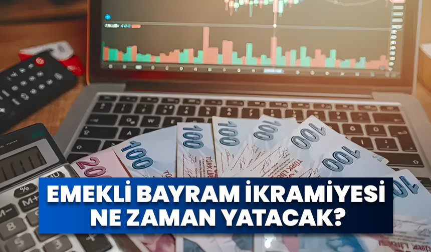 Emekli Bayram İkramiyesi Ne Zaman Yatacak?