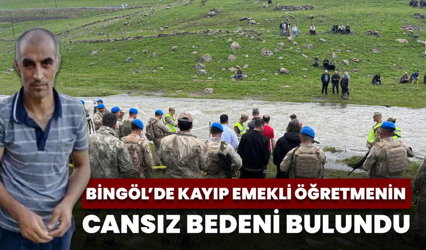 Bingöl’de Kayıp Emekli Öğretmenin Cansız Bedeni Bulundu