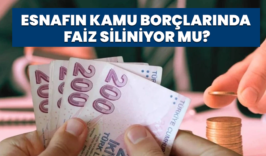 Esnafın Kamu Borçlarında Faiz Siliniyor Mu?