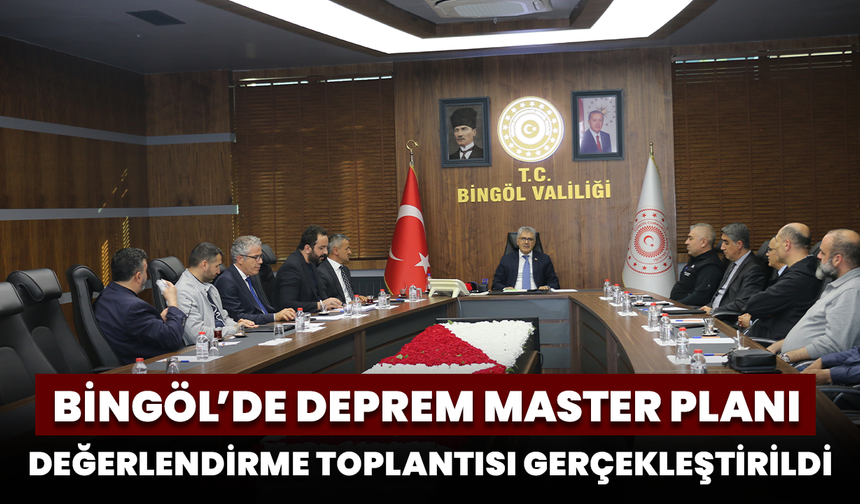 Bingöl’de Deprem Master Planı Değerlendirme Toplantısı Gerçekleştirildi