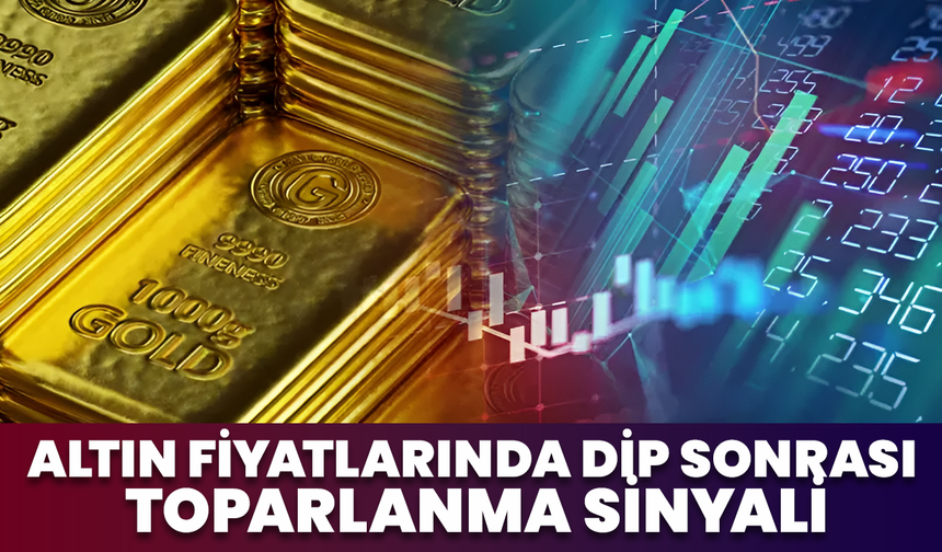 Altın Fiyatlarında Dip Sonrası Toparlanma Sinyali