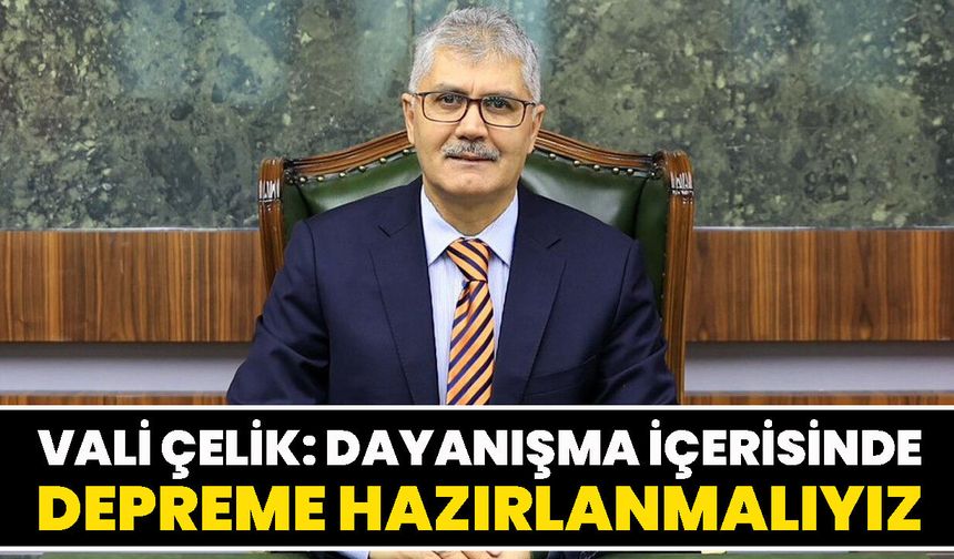 Vali Çelik: Dayanışma İçerisinde Depreme Hazırlanmalıyız