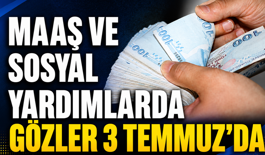 Maaş Ve Sosyal Yardımlarda Gözler 3 Temmuz’da