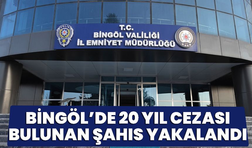 Bingöl’de 20 Yıl Cezası Bulunan Şahıs Yakalandı