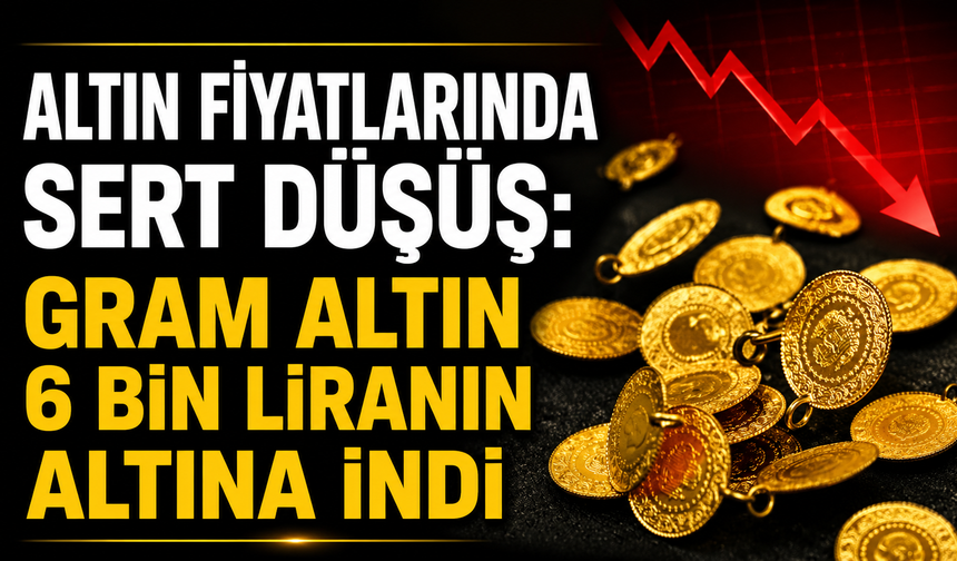Altın Fiyatlarında Sert Düşüş: Gram Altın 6 Bin Liranın Altına İndi