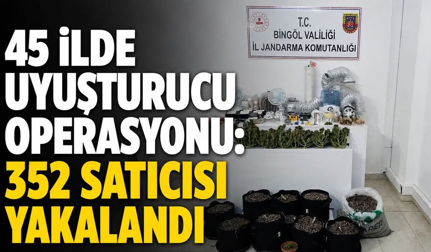 45 İlde Uyuşturucu Operasyonu: 352 Satıcısı Yakalandı