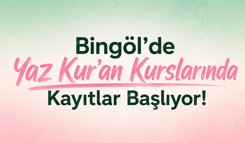 Bingöl’de Yaz Kur’an Kurslarında Kayıtlar Başlıyor!