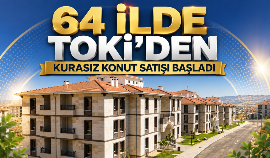64 İlde TOKİ’den Kurasız Konut Satışı Başladı