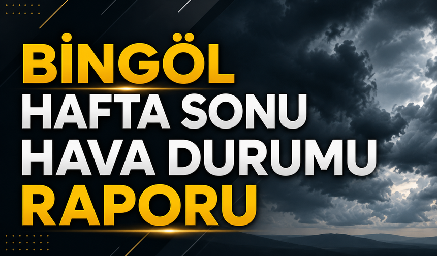 Bingöl Hafta Sonu Hava Durumu Raporu