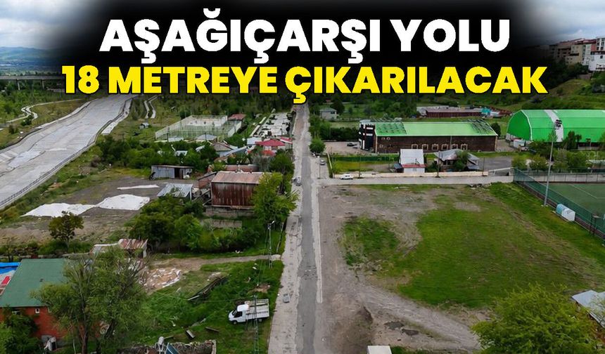 Aşağıçarşı Yolu 18 Metreye Çıkarılacak