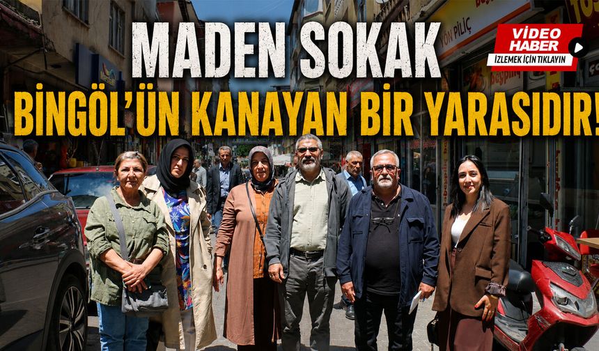 Maden Sokak Bingöl’ün Kanayan Bir Yarasıdır!